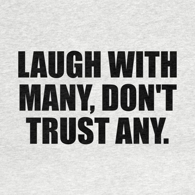 Laugh with many, don't trust any by BL4CK&WH1TE 